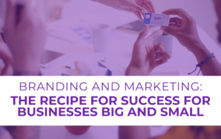 Branding and Marketing: The Recipe for Success for Businesses Big and Small