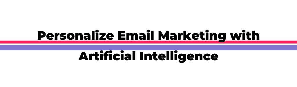 Personalize Email Marketing with Artificial Intelligence