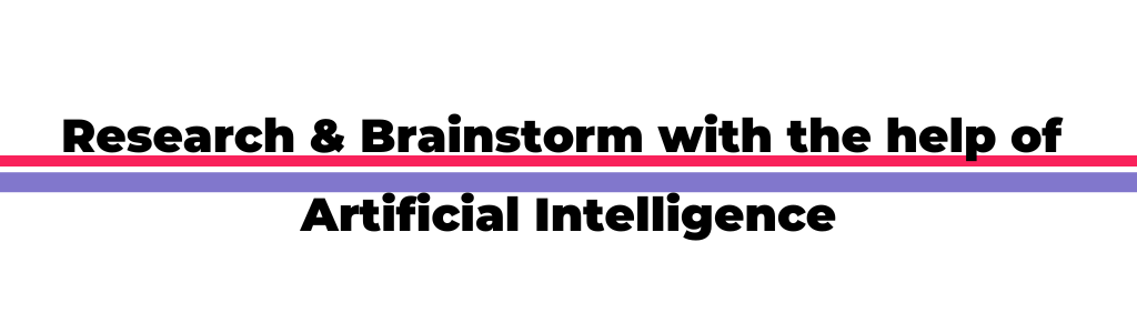 Research & Brainstorm with the help of Artificial Intelligence