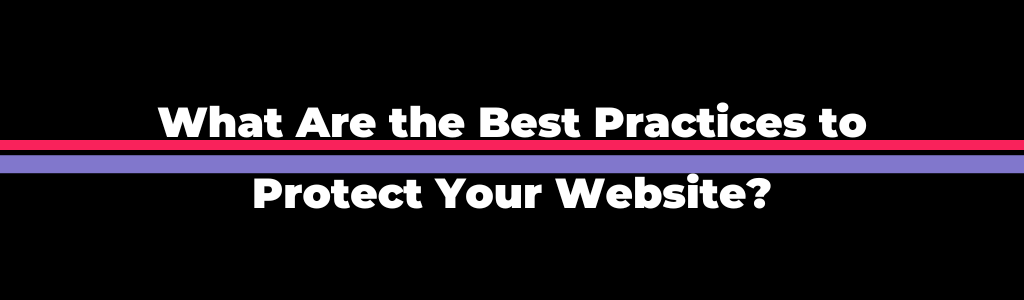 What Are the Best Practices to Protect Your Website